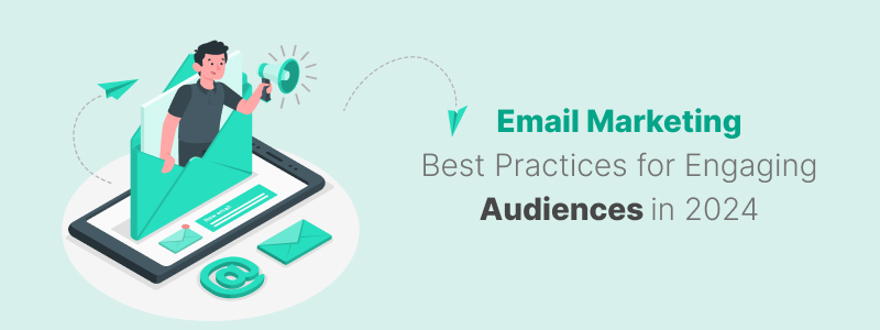 Email Marketing Best Practices for Engaging Audiences in 2024
