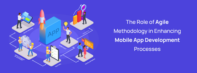 The Role of Agile Methodology in Enhancing Mobile App Development Processes