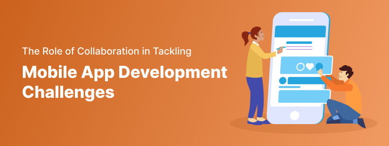 The Role of Collaboration in Tackling Mobile App Development Challenges